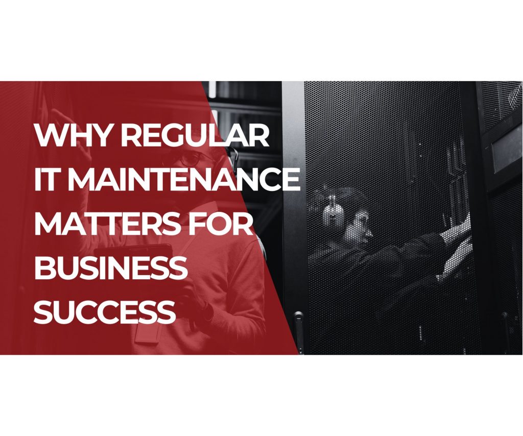 Why Regular IT Maintenance Matters for Business Success